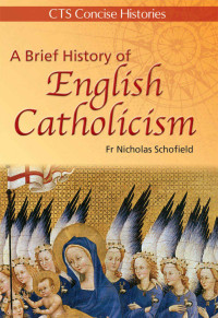 Nicholas Schofield — A Brief History of English Catholicism