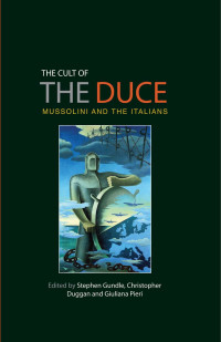 Stephen Gundle;Christopher Duggan;Giuliana Pieri; — The Cult of the Duce