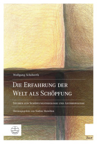 Wolfgang Schoberth, Nadine Hamilton — Die Erfahrung der Welt als Schöpfung – Studien zur Schöpfungstheologie und Anthropologie