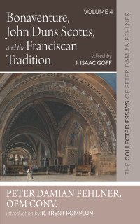 Peter Damian Fehlner OFM Conv.;J. Isaac Goff; — Bonaventure, John Duns Scotus, and the Franciscan Tradition