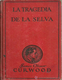 James O. Curwood — LA TRAGEDIA DE LA SELVA