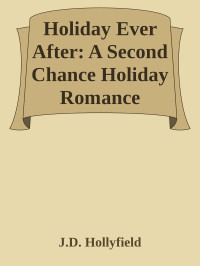 J.D. Hollyfield — Holiday Ever After: A Second Chance Holiday Romance