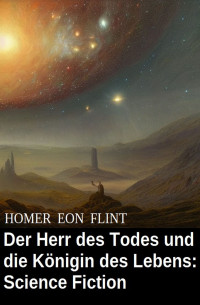 Homer Eon Flint — Der Herr des Todes und die Königin des Lebens