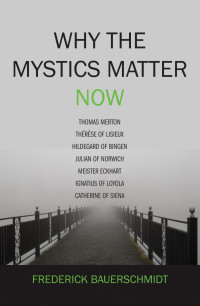 Frederick Bauerschmidt; — Why the Mystics Matter Now