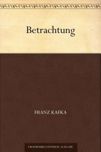 Kafka, Franz — Betrachtung