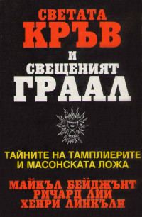 Майкъл Бейджънт, Ричард Лий, Хенри Линкълн — Светата кръв и Свещеният Граал (Тайните на тамплиерите и масонската ложа)