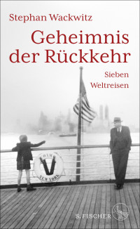 Stephan Wackwitz — Geheimnis der Rückkehr. Sieben Weltreisen