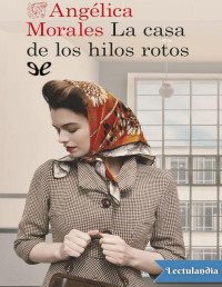 Angélica Morales — LA CASA DE LOS HILOS ROTOS