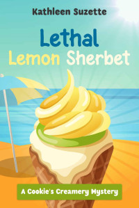 Kathleen Suzette — Lethal Lemon Sherbet: A Cookie's Creamery Mystery