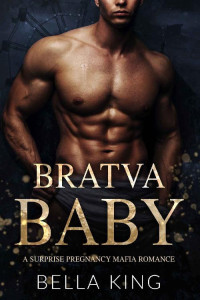 Bella King — Bratva Baby: A Surprise Pregnancy Mafia Romance