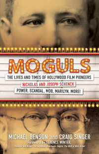 Michael Benson, Craig Singer — Moguls: The Lives and Times of Hollywood Film Pioneers Nicholas and Joseph Schenck