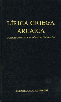 Varios autores; — Lrica griega arcaica (poemas corales y mondicos, 700-300 a.C.)