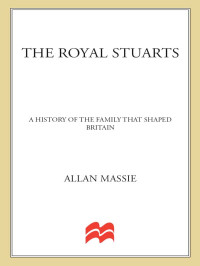 Allan Massie — The Royal Stuarts: A History of the Family That Shaped Britain