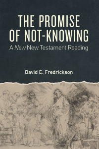 David E. Fredrickson; — The Promise of Not-Knowing: A New New Testament Reading