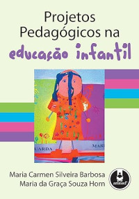 Maria Carmen Silveira Barbosa, Maria da Graça Souza Horn — Projetos Pedagógicos na Educação Infantil