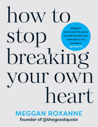 Meggan Roxanne — How to Stop Breaking Your Own Heart: Stop People-Pleasing, Set Boundaries, and Heal from Self-Sabotage