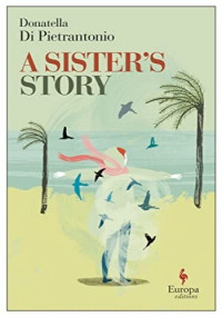 Donatella Di Pietrantonio, Ann Goldstein (translation)  — A Sister’s Story: A Novel 