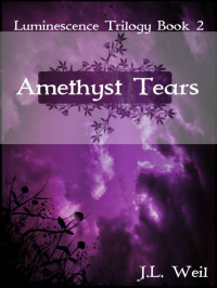 J.L. Weil [Weil, J.L.] — Amethyst Tears (YA Paranormal Romance) (Luminescence Trilogy)