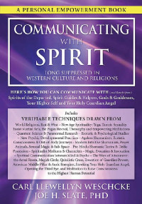 Joe H. Slate PhD & Carl Llewellyn Weschcke — Communicating with Spirit: Here's How You Can Communicate (and Benefit from) Spirits of the Departed, Spirit Guides & Helpers, Gods & Goddesses, Your Higher Self and Your Holy Guardian Angel