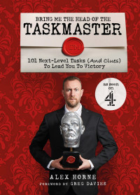 Alex Horne — Bring Me the Head of the Taskmaster: 101 Next-Level Tasks (And Clues) That Will Lead One Ordinary Person to Some Extraordinary Taskmaster Treasure