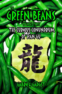 Gabriel Gadget — The Green Beans, Volume 3: The Curious Conundrum of Pan Gu