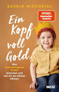 Saskia Niechzial — Ein Kopf voll Gold. Was neurodivergente Kinder brauchen und wie wir sie stärken können