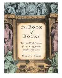 Melvyn Bragg — The Book of Books: The Radical Impact of the King James Bible, 1611-2011