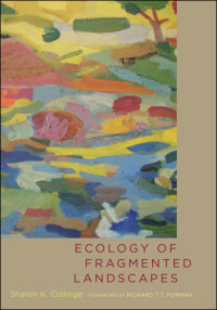 Sharon K. Collinge foreword by Richard T. T. Forman — Ecology of Fragmented Landscapes