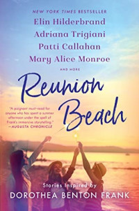 Elin Hilderbrand & Adriana Trigiani & Patti Callahan Henry & Cassandra King & Nathalie Dupree & Marjory Wentworth & Mary Alice Monroe — Reunion Beach: Stories Inspired by Dorothea Benton Frank