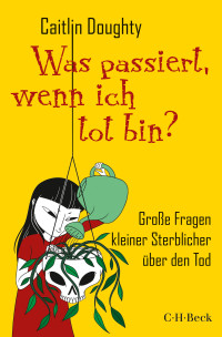 Caitlin Doughty; — Was passiert, wenn ich tot bin?