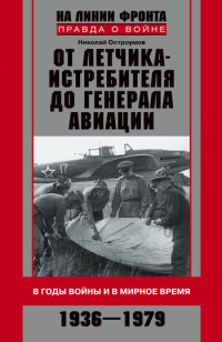 Николай Николаевич Остроумов — От летчика-истребителя до генерала авиации. В годы войны и в мирное время. 1936–1979