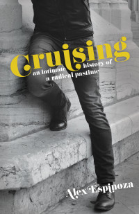 Alex Espinoza — Cruising: An Intimate History of a Radical Pastime