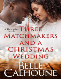 Belle Calhoune [Calhoune, Belle] — Three Matchmakers and a Christmas Wedding (Hope Valley Book 2)
