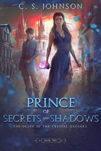 C. S. Johnson — Prince of Secrets and Shadows (Order of the Crystal Daggers book 3)