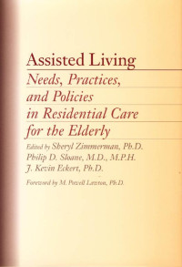 edited by Sheryl Zimmerman, Ph.D., Philip D. Sloane, M.D., M.P.H. & J. Kevin Eckert, Ph.D. foreword by M. Powell Lawton, Ph. D. — Assisted Living: Needs, Practices, and Policies in Residential Care for the Elderly