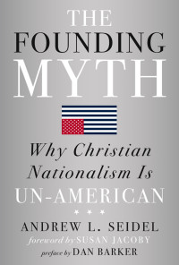 Andrew L Seidel — The Founding Myth: Why Christian Nationalism Is Un-American