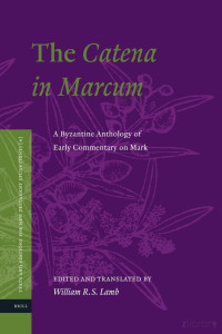 Lamb (Ed.) — The Catena in Marcum; a Byzantine Anthology of Early Commentary on Mark (2012)