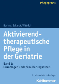 Friedhilde Bartels & Claudia Eckardt & Anke Wittrich — Aktivierendtherapeutische Pflege in der Geriatrie