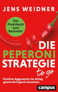 Jens Weidner — Die Peperoni-Strategie to go. Positive Aggression im Alltag gewinnbringend einsetzen