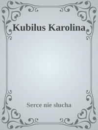 Serce nie slucha — Kubilus Karolina