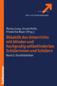 Markus Lang & Ursula Hofer & Friederike Beyer — Didaktik des Unterrichts mit blinden und hochgradig sehbehinderten Schülerinnen und Schülern: Band 2: Fachdidaktiken