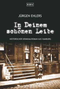 Ehlers, Jürgen — In Deinem schönen Leibe - [historischer Kriminalroman aus Hamburg]