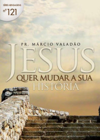 Marcio Valadão — N°121 Jesus Quer Mudar a Sua História