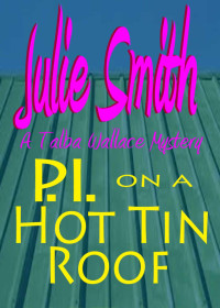 Julie Smith — PI On A Hot Tin Roof : A New Orleans Cozy Mystery; Talba Wallis #4 (The Talba Wallis PI Series)