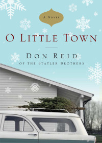 Don Reid [Reid, Don] — O Little Town: A Novel