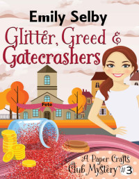 Emily Selby — Glitter, Greed and Gatecrashers (Paper Crafts Club Mystery 3)
