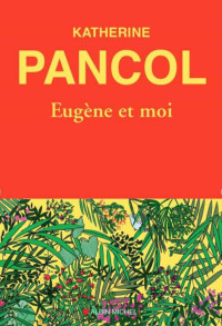 Katherine Pancol & Anne Boudart — Eugène et moi