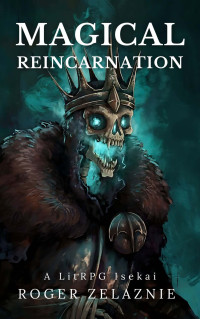 Roger Zelaznie — Magical Reincarnation: A LitRPG Isekai