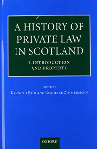 Kenneth Reid (editor), Reinhard Zimmermann (editor) — A History of Private Law in Scotland: Volume 1: Introduction and Property