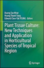 Duong Tan Nhut , Hoang Thanh Tung , Edward Chee-Tak YEUNG — Plant Tissue Culture: New Techniques and Application in Horticultural Species of Tropical Region